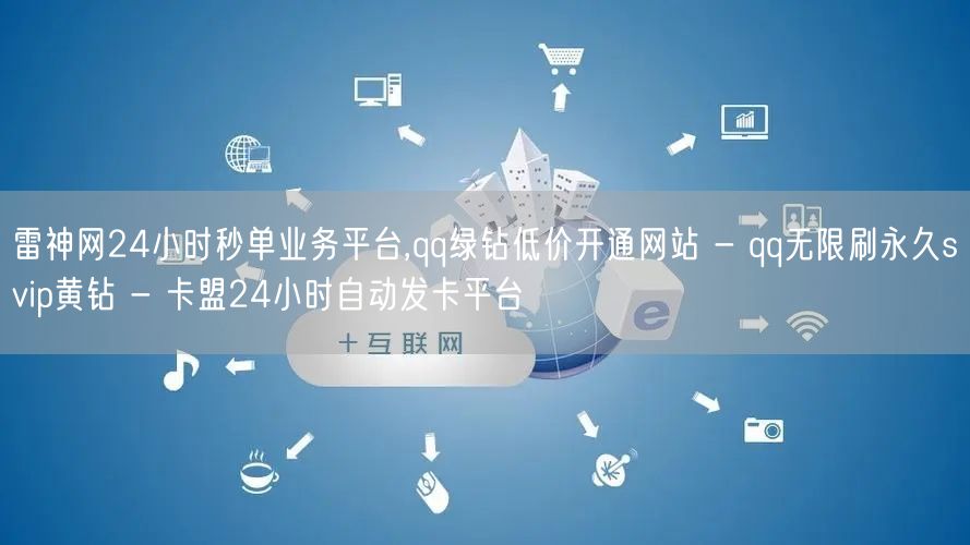 雷神网24小时秒单业务平台,qq绿钻低价开通网站 - qq无限刷永久svip黄钻