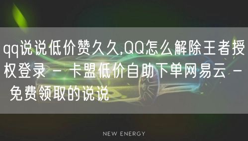 qq说说低价赞久久,QQ怎么解除王者授权登录 - 卡盟低价自助下单网易云 - 免