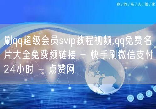 刷qq超级会员svip教程视频,qq免费名片大全免费领链接 - 快手刷微信支付2
