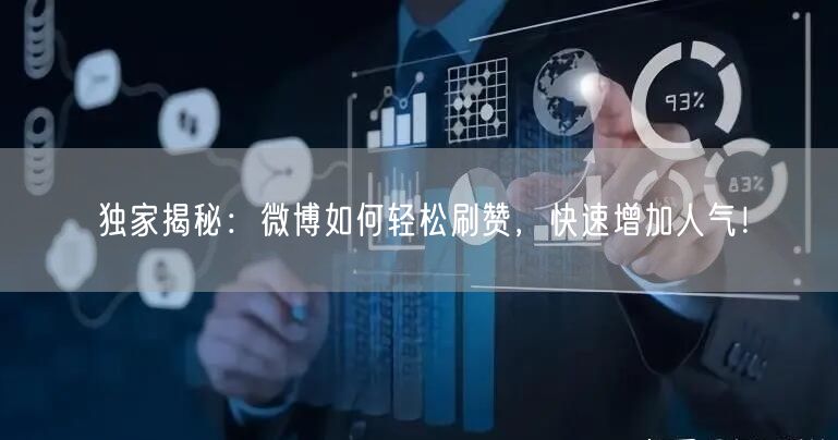 独家揭秘：微博如何轻松刷赞，快速增加人气！
