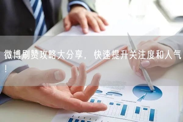微博刷赞攻略大分享，快速提升关注度和人气！