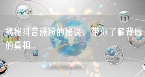 揭秘抖音涨粉的秘诀，带你了解背后的真相。