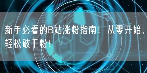 新手必看的B站涨粉指南！从零开始，轻松破千粉！