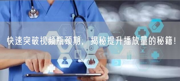 快速突破视频瓶颈期，揭秘提升播放量的秘籍！