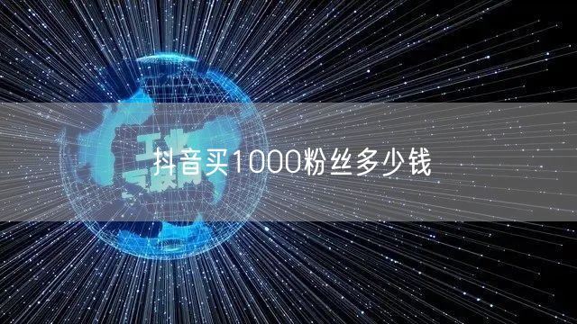 抖音买1000粉丝多少钱