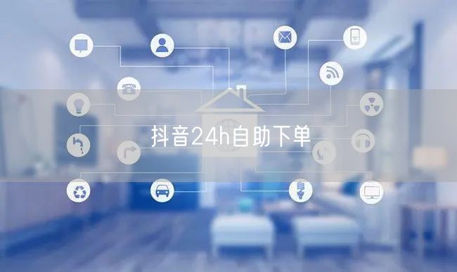 抖音24h自助下单