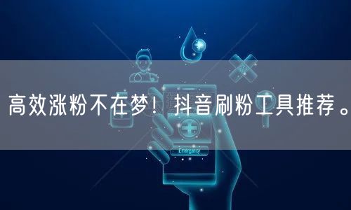 高效涨粉不在梦！抖音刷粉工具推荐。