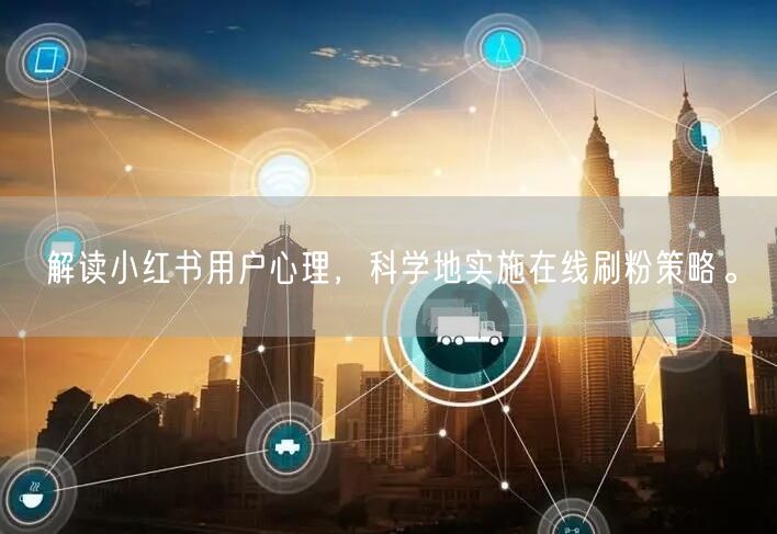解读小红书用户心理，科学地实施在线刷粉策略。
