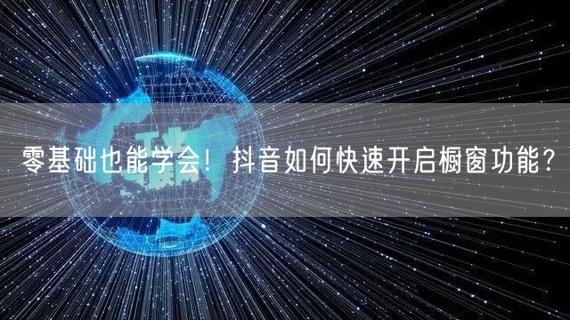 零基础也能学会！抖音如何快速开启橱窗功能？