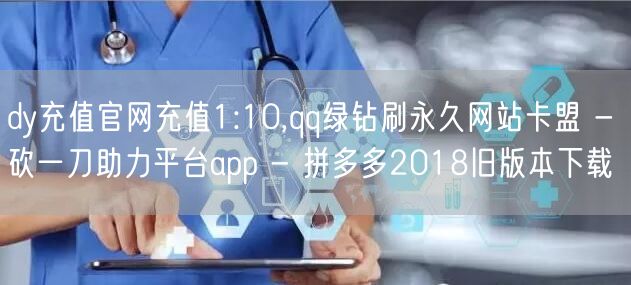 dy充值官网充值1:10,qq绿钻刷永久网站卡盟 - 砍一刀助力平台app - 
