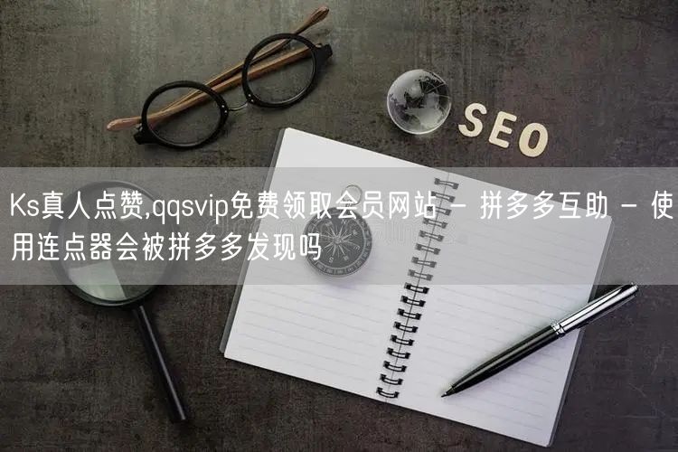 Ks真人点赞,qqsvip免费领取会员网站 - 拼多多互助 - 使用连点器会被拼