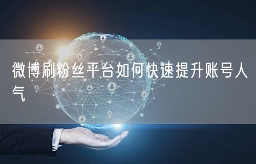 微博刷粉丝平台如何快速提升账号人气