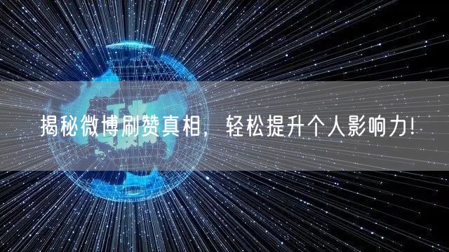 揭秘微博刷赞真相，轻松提升个人影响力！