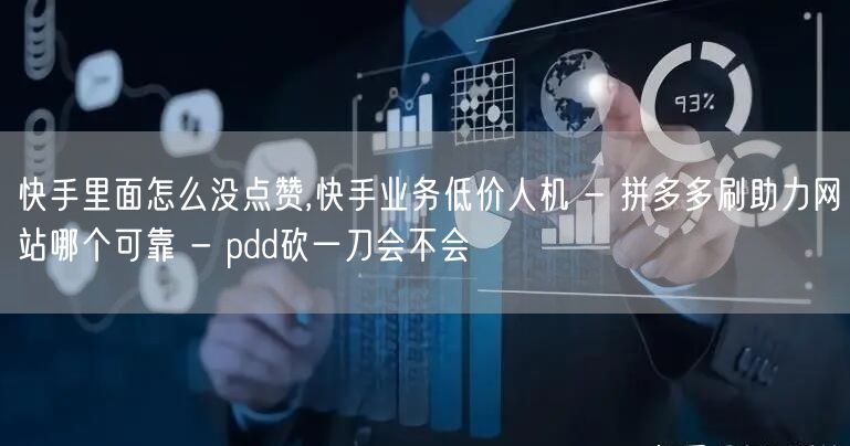 快手里面怎么没点赞,快手业务低价人机 - 拼多多刷助力网站哪个可靠 - pdd砍