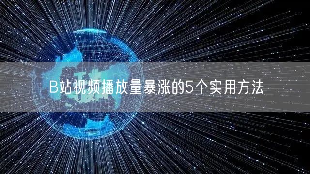 B站视频播放量暴涨的5个实用方法