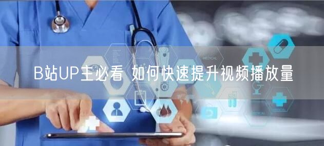 B站UP主必看 如何快速提升视频播放量