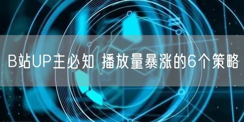 B站UP主必知 播放量暴涨的6个策略