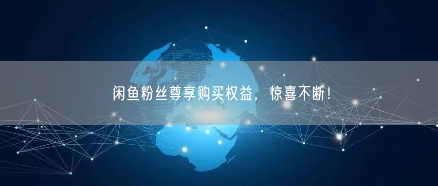 闲鱼粉丝尊享购买权益，惊喜不断！