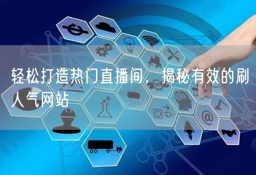 轻松打造热门直播间，揭秘有效的刷人气网站