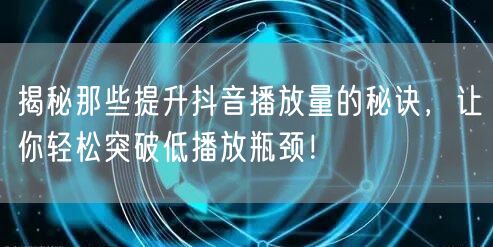 揭秘那些提升抖音播放量的秘诀，让你轻松突破低播放瓶颈！