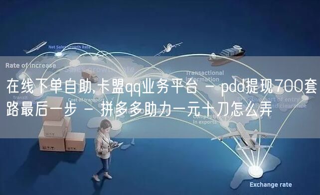 在线下单自助,卡盟qq业务平台 - pdd提现700套路最后一步 - 拼多多助力
