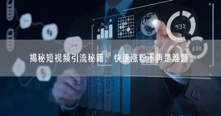 揭秘短视频引流秘籍，快速涨粉不再是难题。