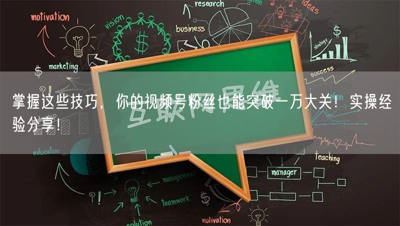 掌握这些技巧，你的视频号粉丝也能突破一万大关！实操经验分享！