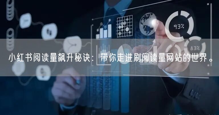 小红书阅读量飙升秘诀：带你走进刷阅读量网站的世界。