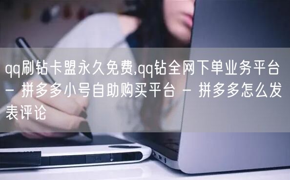 qq刷钻卡盟永久免费,qq钻全网下单业务平台 - 拼多多小号自助购买平台 - 拼