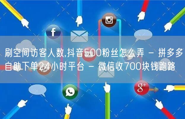 刷空间访客人数,抖音500粉丝怎么弄 - 拼多多自助下单24小时平台 - 微信收