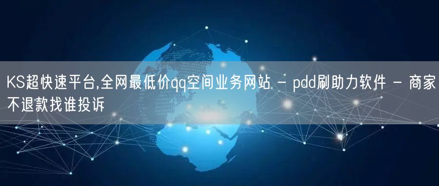 KS超快速平台,全网最低价qq空间业务网站 - pdd刷助力软件 - 商家不退款