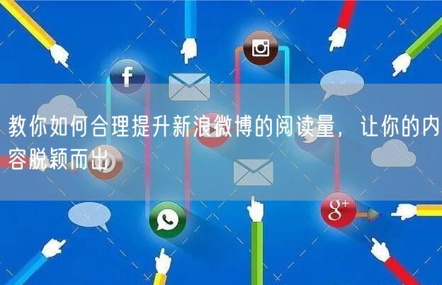 教你如何合理提升新浪微博的阅读量，让你的内容脱颖而出