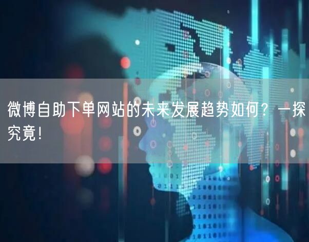 微博自助下单网站的未来发展趋势如何？一探究竟！