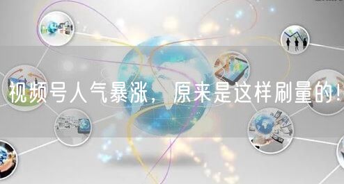 视频号人气暴涨，原来是这样刷量的！