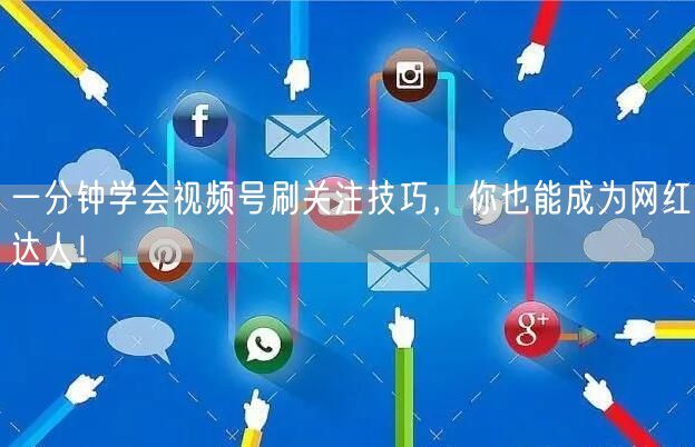 一分钟学会视频号刷关注技巧，你也能成为网红达人！