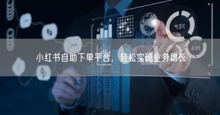 小红书自助下单平台，轻松实现业务增长