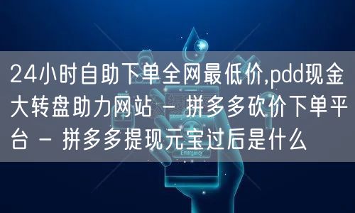24小时自助下单全网最低价,pdd现金大转盘助力网站 - 拼多多砍价下单平台 -